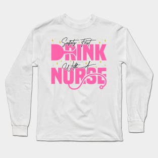 Safety First Drink With A Nurse, Cute Nursing Long Sleeve T-Shirt